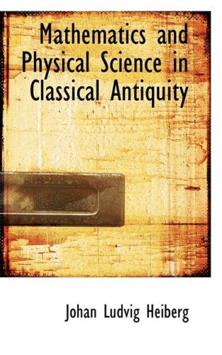 Cover for Johan Ludvig Heiberg · Mathematics and Physical Science in Classical Antiquity (Hardcover Book) (2008)