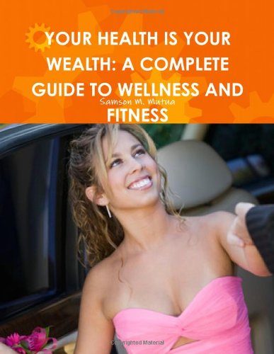 Cover for Samson M. Mutua · Your Health is Your Wealth: a Complete Guide to Wellness and Fitness (Paperback Book) (2010)