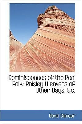 Reminiscences of the Pen' Folk: Paisley Weavers of Other Days, Ac. - David Gilmour - Books - BiblioLife - 9780559266263 - October 15, 2008