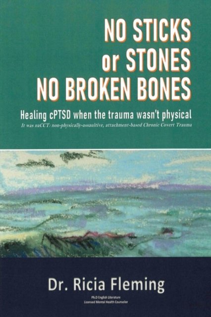 Cover for Ricia Fleming · No Sticks or Stones No Broken Bones : Healing CPTSD When the Trauma Wasn't Physical; It Was NaCCT (Bog) (2022)
