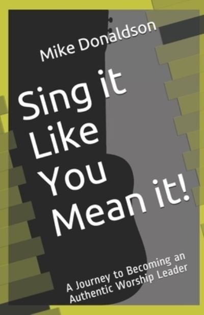 Cover for Mike Donaldson · Sing it Like You Mean it! : A Journey to Becoming an Authentic Worship Leader (Paperback Book) (2019)