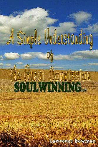 Cover for Lawrence W. Bowman · Soulwinning 102: a Simple Understanding of the Great Commission (Paperback Book) (2012)