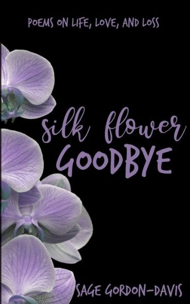 Cover for Sage Gordon-Davis · Silk Flower Goodbye (Paperback Book) (2019)