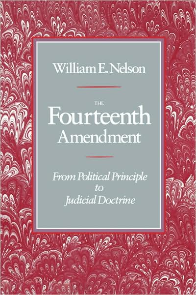 Cover for William E. Nelson · The Fourteenth Amendment: From Political Principle to Judicial Doctrine (Paperback Book) [New edition] (1998)