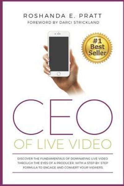 Cover for Roshanda E. Pratt · CEO Of Live Video : Discover The Fundamentals Of Dominating Live Video Through The Eyes Of A Producer, With A Step-By-Step Formula To Engage And Convert Your Viewers (Taschenbuch) (2017)
