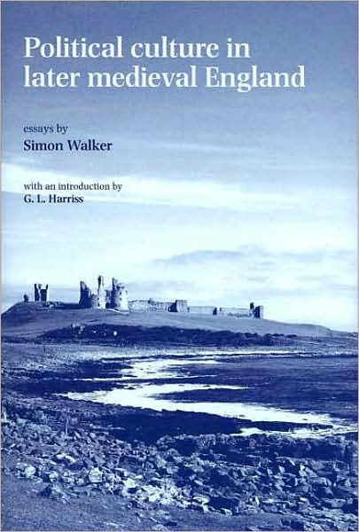 Cover for Simon Walker · Political Culture in Later Medieval England: Essays by Simon Walker (Hardcover Book) (2006)
