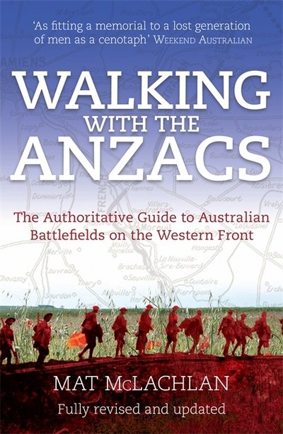 Walking with the ANZACS: The authoritative guide to the Australian battlefields of the Western Front - Mat McLachlan - Books - Hachette Australia - 9780733633263 - March 31, 2015
