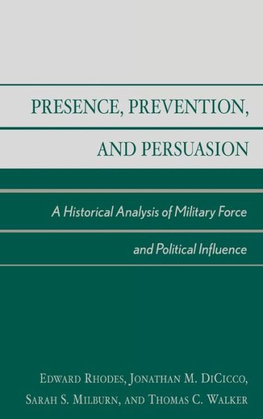 Cover for Rhodes, Edward, dean of the School of Public Policy, George Mason University · Presence, Prevention, and Persuasion: A Historical Analysis of Military Force and Political Influence (Hardcover Book) (2003)