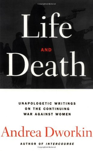 Cover for Andrea Dworkin · Life and Death: Unapologetic Writings on the Continuing War Against Women (Taschenbuch) [Original edition] (1997)