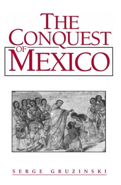 Cover for Gruzinski, Serge (Deputy Head of the Centre for Research on Mexico, Central America and the Andes in Paris) · The Conquest of Mexico: Westernization of Indian Societies from the 16th to the 18th Century (Pocketbok) (1993)