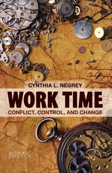 Cover for Negrey, Cynthia L. (University of Louisville) · Work Time: Conflict, Control, and Change - Work &amp; Society (Paperback Book) (2012)
