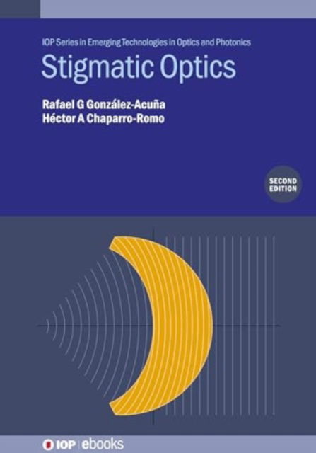 Stigmatic Optics (Second Edition) - IOP Series in Emerging Technologies in Optics and Photonics - Gonzalez-Acuna, Rafael G (Huawei Technolgies (Finland)) - Books - Institute of Physics Publishing - 9780750364263 - July 3, 2024