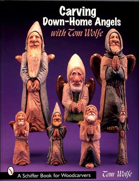 Carving Down-Home Angels with Tom Wolfe - Tom Wolfe - Bøger - Schiffer Publishing Ltd - 9780764323263 - 28. september 2005