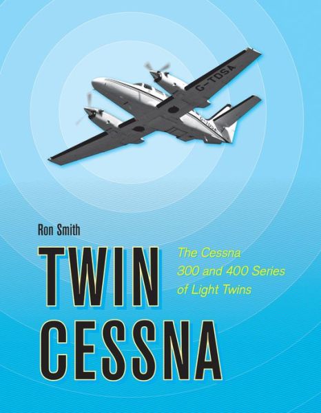 Cover for Ron Smith · Twin Cessna: The Cessna 300 and 400 Series of Light Twins (Hardcover Book) (2017)