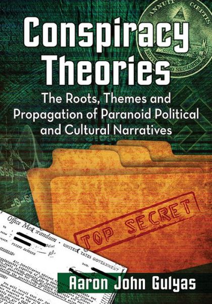 Cover for Aaron John Gulyas · Conspiracy Theories: The Roots, Themes and Propagation of Paranoid Political and Cultural Narratives (Taschenbuch) (2016)