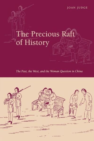 Cover for Joan Judge · The Precious Raft of History: The Past, the West, and the Woman Question in China (Paperback Bog) (2010)