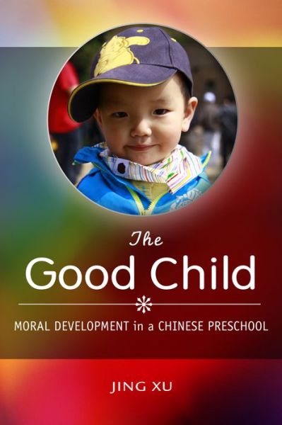 Cover for Jing Xu · The Good Child: Moral Development in a Chinese Preschool (Hardcover Book) (2017)