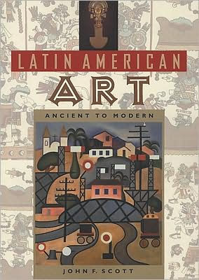 Cover for John F. Scott · Latin American Art: Ancient to Modern (Taschenbuch) [New edition] (2000)