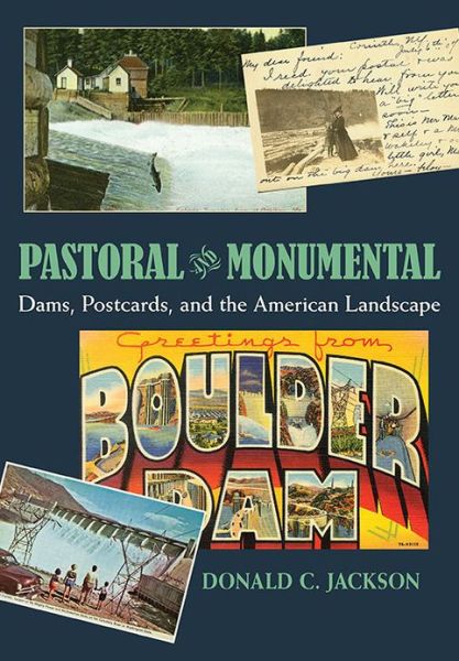 Cover for Donald Jackson · Pastoral and Monumental: Dams, Postcards, and the American Landscape (Hardcover Book) (2013)