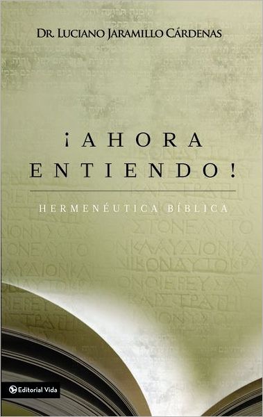 Cover for Luciano Jaramillo Cardenas · ¡Ahora Entiendo! Hermeneutica Biblica: Diferentes Sentidos de Las Escrituras (Pocketbok) (2012)