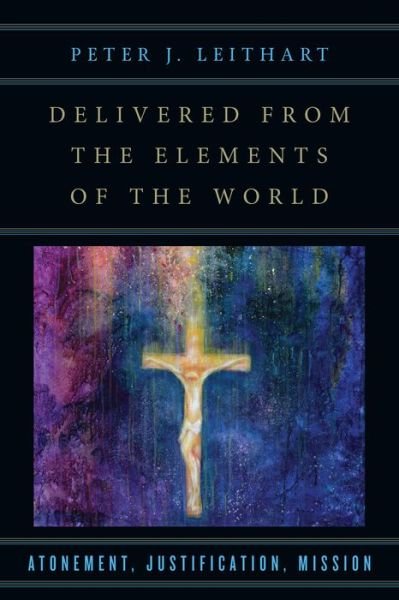 Cover for Peter J. Leithart · Delivered from the Elements of the World – Atonement, Justification, Mission (Paperback Book) (2016)