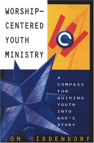 Worship-centered Youth Ministry: a Compass for Guiding Youth into God's Story - Jon Middendorf - Books - Barefoot Ministries of Kansas City - 9780834118263 - November 15, 2000