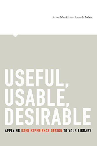 Useful, Usable, Desirable: Applying User Experience Design to Your Library - Aaron Schmidt - Kirjat - American Library Association - 9780838912263 - tiistai 1. heinäkuuta 2014