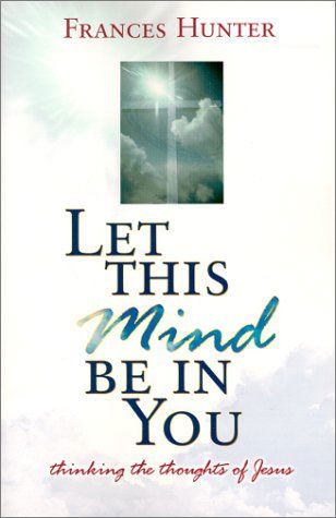 Let This Mind Be in You - Frances Gardner Hunter - Books - Whitaker House - 9780883686263 - October 1, 2000