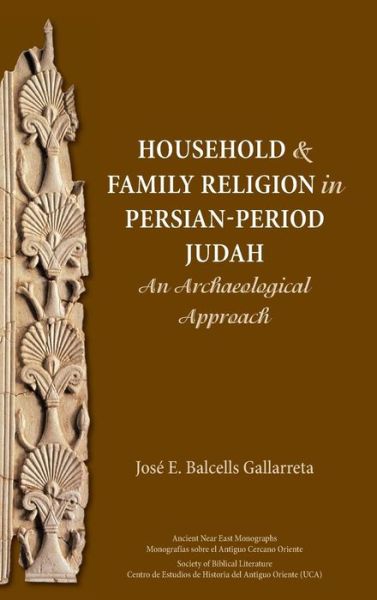 Household and Family Religion in Persian-Period Judah An Archaeological Approach - José E. Balcells Gallarreta - Książki - SBL Press - 9780884142263 - 7 lipca 2017