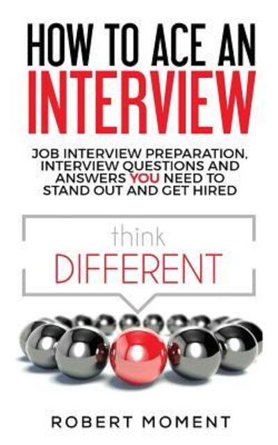 Cover for Robert Moment · How to Ace an Interview: Job Interview Preparation, Interview Questions and Answers YOU Need to Stand Out and Get Hired (Paperback Book) (2019)