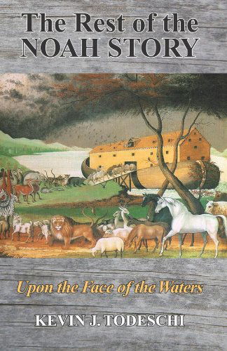 The Rest of the Noah Story: Upon the Face of the Waters - Kevin J Todeschi - Books - Yazdan Publishing - 9780984567263 - June 22, 2012