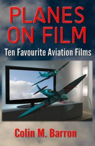 Cover for Colin M. Barron · Planes on Film: Ten Favourite Aviation Films (Paperback Book) (2016)