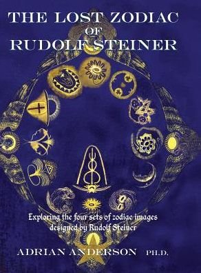 Cover for Adrian Anderson · The Lost Zodiac of Rudolf Steiner: Exploring the four sets of zodiac images designed by Rudolf Steiner (Inbunden Bok) (2016)