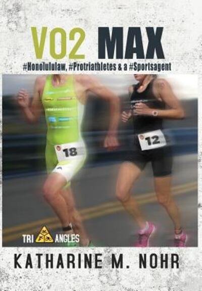 Cover for Katharine M. Nohr · VO2 Max : #HonoluluLaw, #Protriathletes, &amp; a #Sports Agent (Gebundenes Buch) (2018)