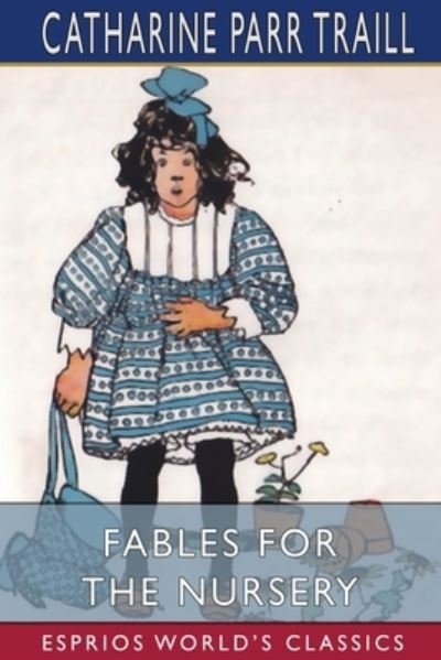 Fables for the Nursery (Esprios Classics) - Catharine Parr Traill - Livros - Blurb, Incorporated - 9781006758263 - 3 de julho de 2024