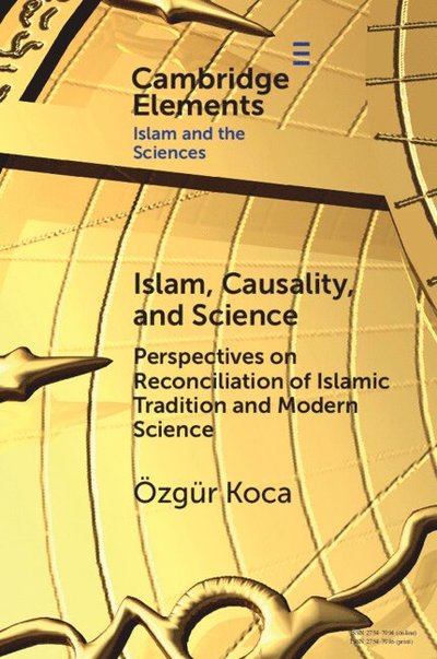 Cover for Koca, Ozgur (Bayan Islamic Graduate School) · Islam, Causality, and Science: Perspectives on Reconciliation of Islamic Tradition and Modern Science - Elements in Islam and Science (Paperback Book) (2024)