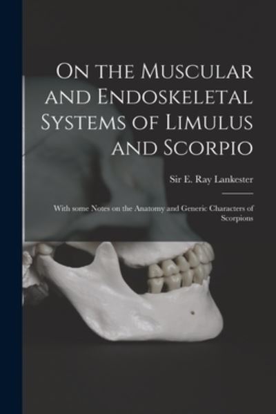 Cover for Sir E Ray (Edwin Ray) Lankester · On the Muscular and Endoskeletal Systems of Limulus and Scorpio; With Some Notes on the Anatomy and Generic Characters of Scorpions (Paperback Book) (2021)