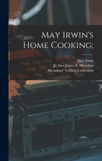 Cover for May 1862-1938 Irwin · May Irwin's Home Cooking; (Hardcover Book) (2021)