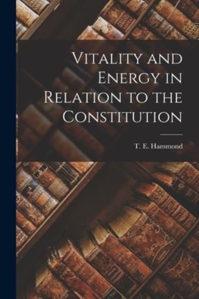 Cover for T E (Thomas Edwin) 1888-1 Hammond · Vitality and Energy in Relation to the Constitution (Paperback Book) (2021)