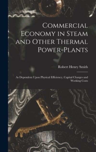Cover for Robert Henry Smith · Commercial Economy in Steam and Other Thermal Power-Plants (Book) (2022)