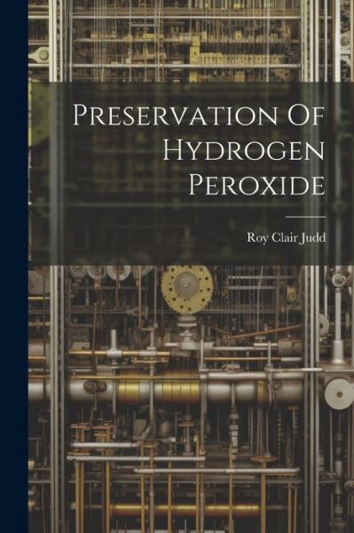 Cover for Roy Clair Judd · Preservation of Hydrogen Peroxide (Book) (2023)