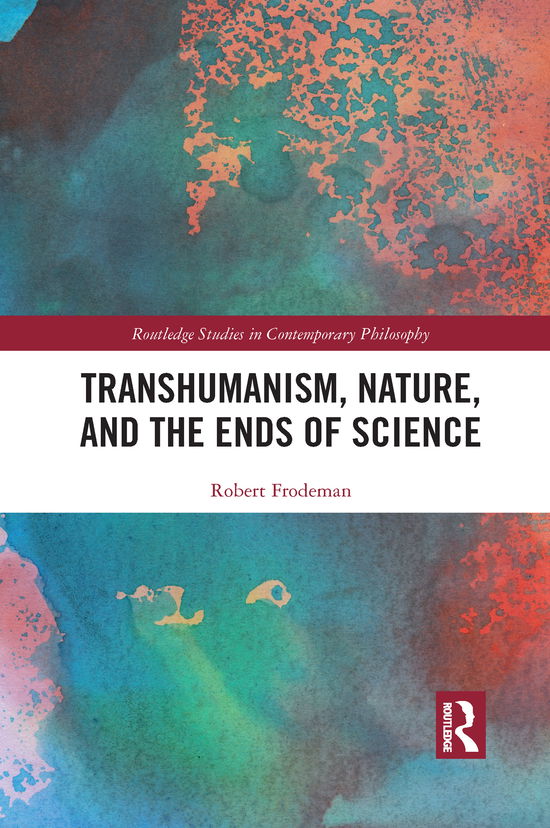 Cover for Frodeman, Robert (University of North Texas, USA) · Transhumanism, Nature, and the Ends of Science - Routledge Studies in Contemporary Philosophy (Paperback Book) (2021)