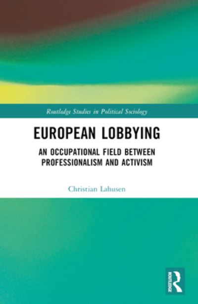 Cover for Lahusen, Christian (University of Siegen, Germany) · European Lobbying: An Occupational Field between Professionalism and Activism - Routledge Studies in Political Sociology (Paperback Book) (2024)