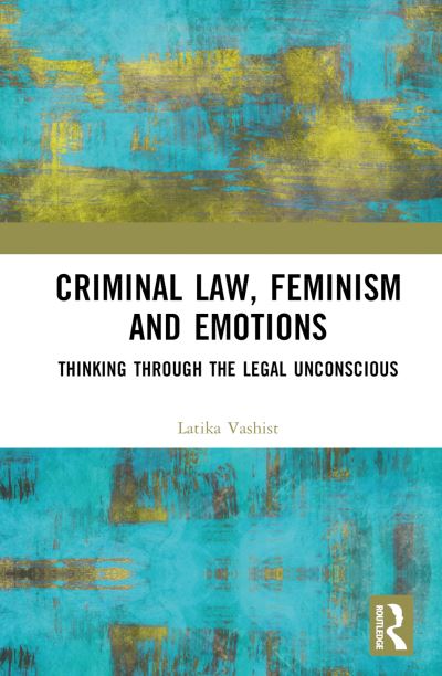 Cover for Latika Vashist · Criminal Law, Feminism and Emotions: Thinking through the Legal Unconscious (Hardcover Book) (2025)