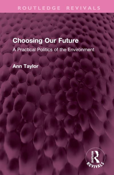 Choosing Our Future: A Practical Politics of the Environment - Routledge Revivals - Ann Taylor - Books - Taylor & Francis Ltd - 9781032638263 - June 28, 2024