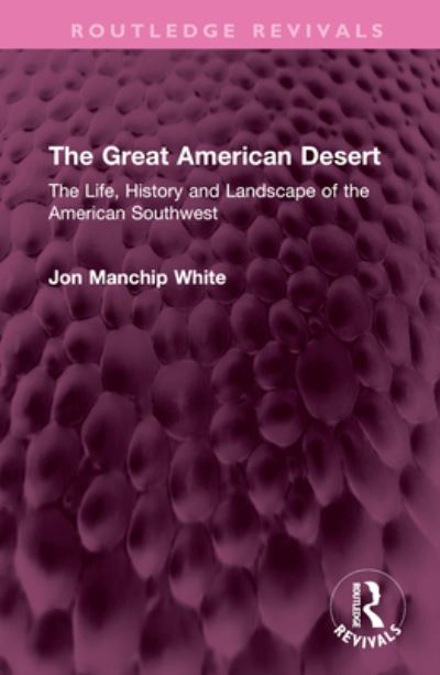 Cover for Jon Manchip White · The Great American Desert: The Life, History and Landscape of the American Southwest - Routledge Revivals (Hardcover Book) (2024)