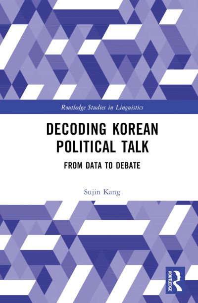 Cover for Kang, Sujin (The Prompt Company) · Decoding Korean Political Talk: From Data to Debate - Routledge Studies in Linguistics (Hardcover Book) (2024)