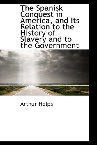 Cover for Arthur Helps · The Spanisk Conquest in America, and Its Relation to the History of Slavery and to the Government (Paperback Book) (2009)