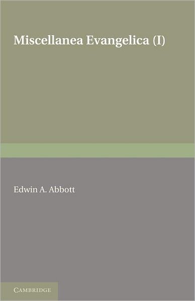 Miscellanea Evangelica: Volume 1 - Edwin A. Abbott - Books - Cambridge University Press - 9781107600263 - November 18, 2011