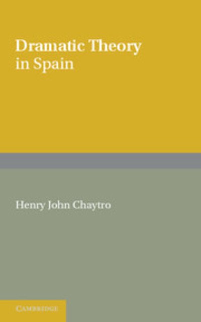 Dramatic Theory in Spain: Extracts from Literature before and during the Golden Age - H J Chaytor - Bøger - Cambridge University Press - 9781107655263 - 12. januar 2012